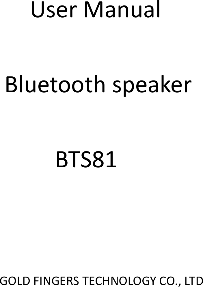                                            User Manual  Bluetooth speaker  BTS81     GOLD FINGERS TECHNOLOGY CO., LTD    