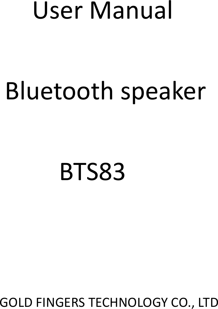                                            User Manual  Bluetooth speaker  BTS83     GOLD FINGERS TECHNOLOGY CO., LTD    