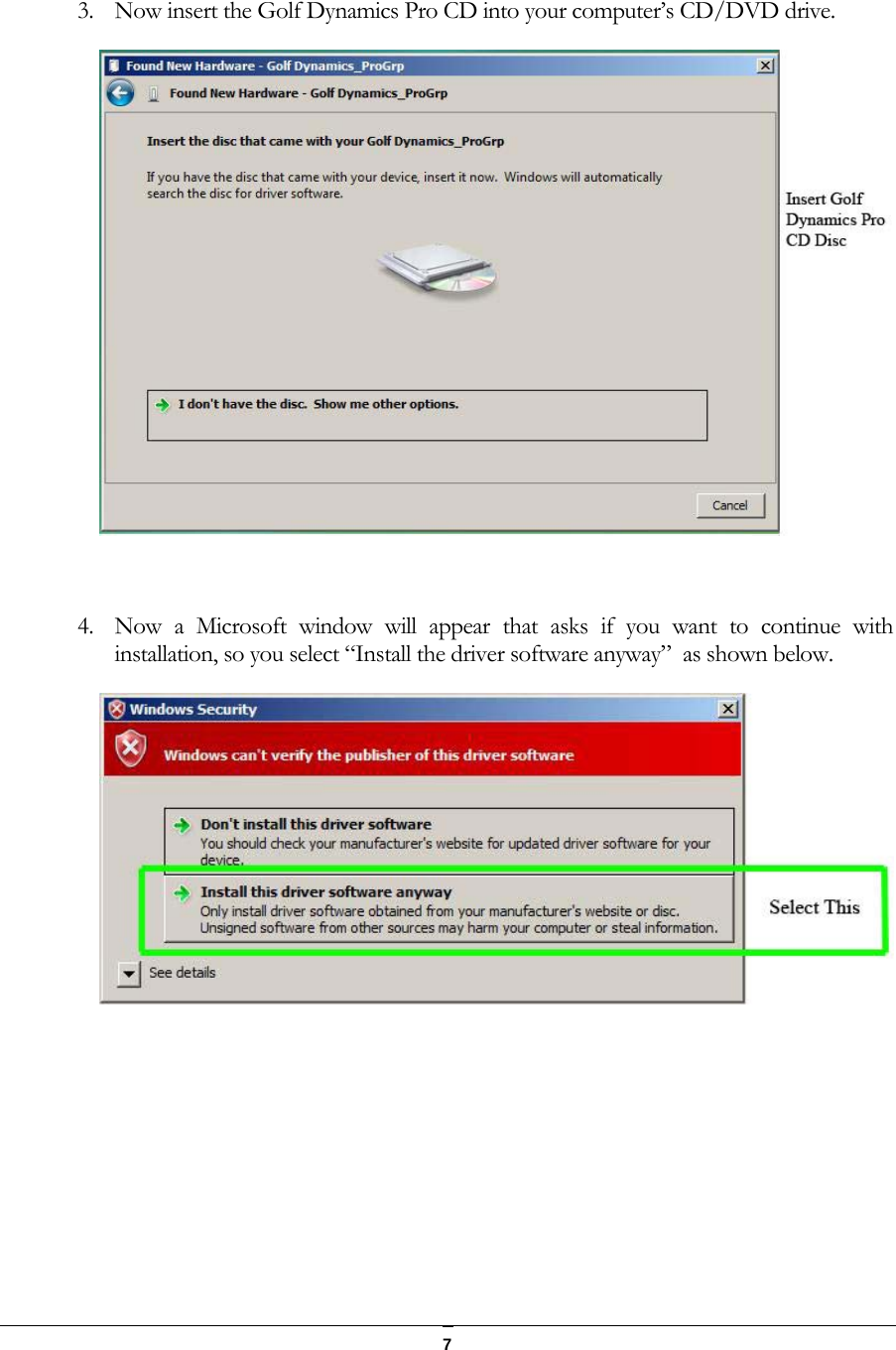   7 3. Now insert the Golf Dynamics Pro CD into your computer&rsquo;s CD/DVD drive.   4. Now a Microsoft window will appear that asks if you want to continue with installation, so you select &ldquo;Install the driver software anyway&rdquo;  as shown below.      