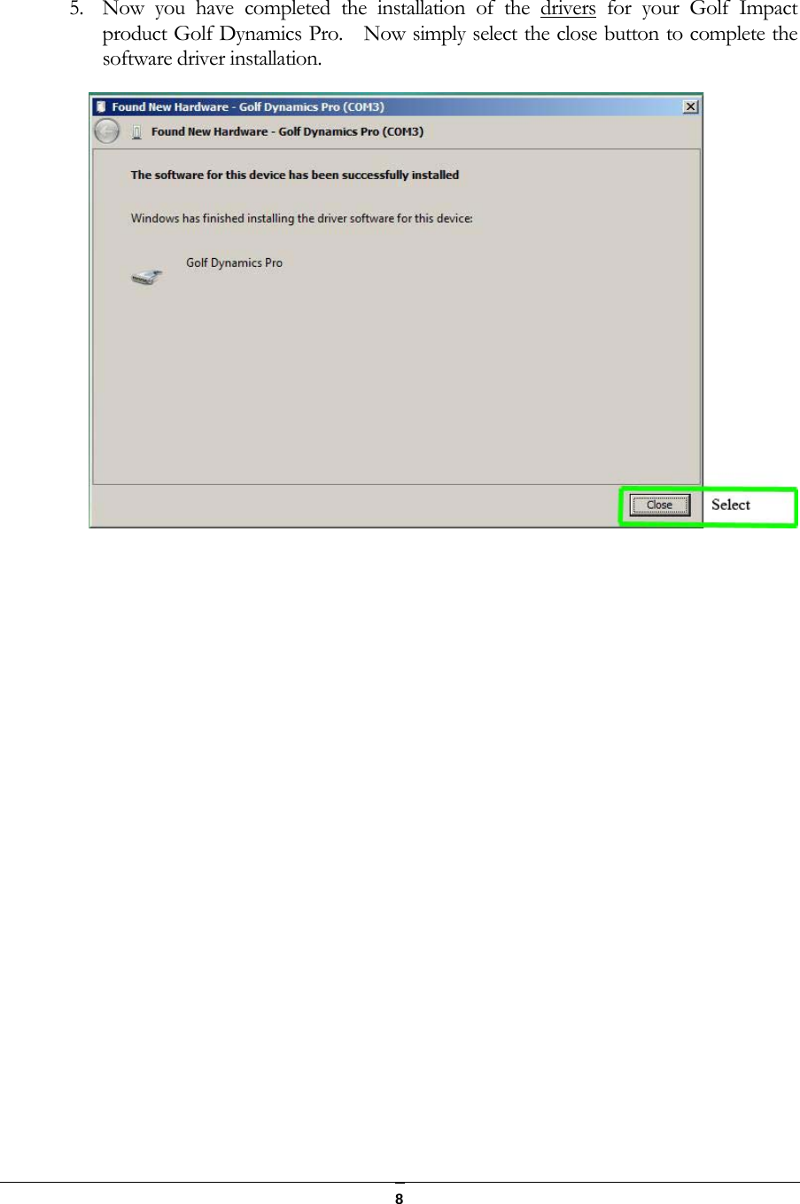   8 5. Now you have completed the installation of the drivers for your Golf Impact product Golf Dynamics Pro.   Now simply select the close button to complete the software driver installation.              