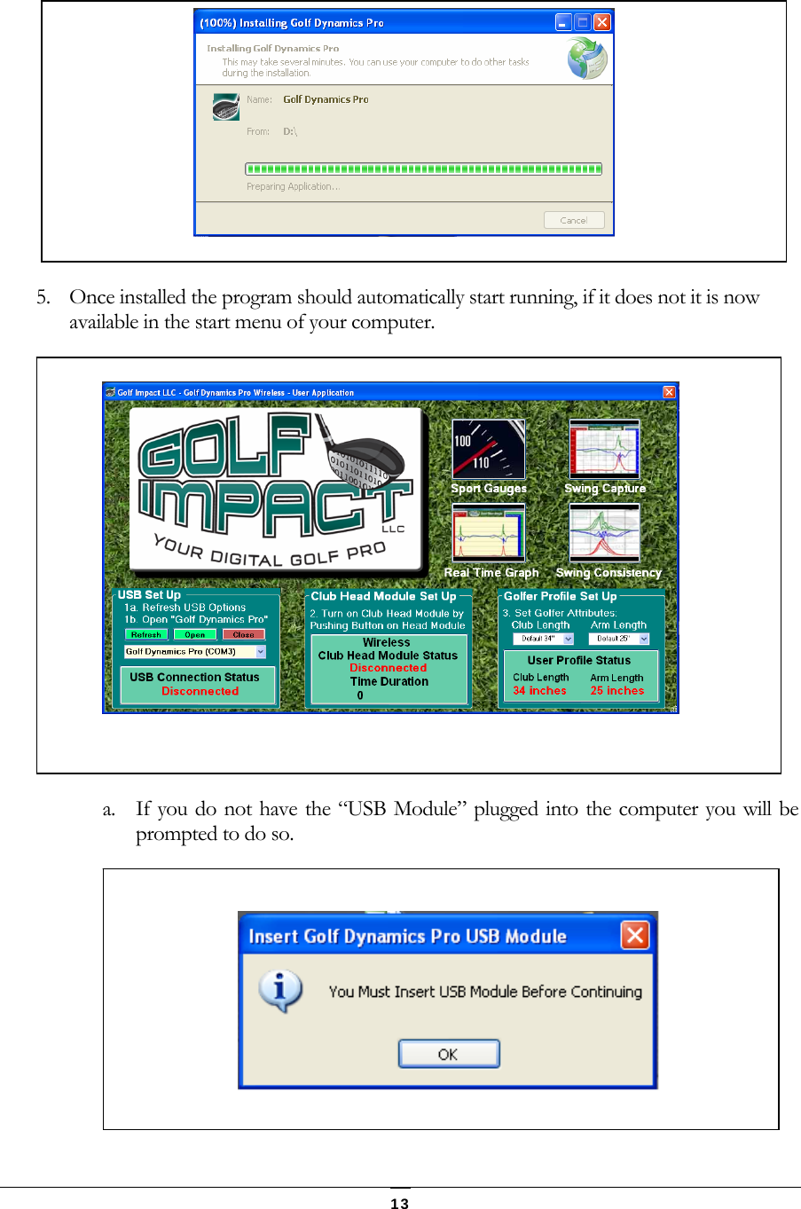   13    5. Once installed the program should automatically start running, if it does not it is now available in the start menu of your computer.  a. If you do not have the &ldquo;USB Module&rdquo; plugged into the computer you will be prompted to do so.     