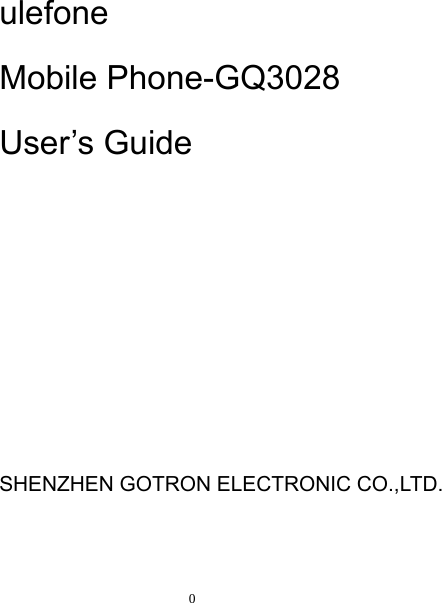   0       ulefone Mobile Phone-GQ3028 User’s Guide         SHENZHEN GOTRON ELECTRONIC CO.,LTD.  