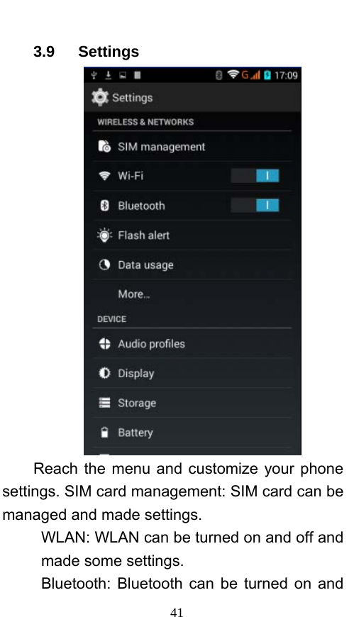  41 3.9   Settings   Reach the menu and customize your phone settings. SIM card management: SIM card can be managed and made settings. WLAN: WLAN can be turned on and off and made some settings. Bluetooth: Bluetooth can be turned on and 