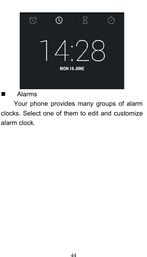  44    Alarms Your phone provides many groups of alarm clocks. Select one of them to edit and customize alarm clock. 