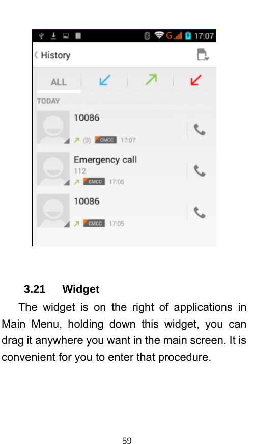  59   3.21   Widget    The widget is on the right of applications in Main Menu, holding down this widget, you can drag it anywhere you want in the main screen. It is convenient for you to enter that procedure. 