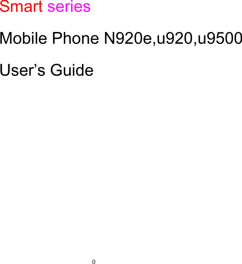   0        Smart series   Mobile Phone N920e,u920,u9500 User’s Guide 