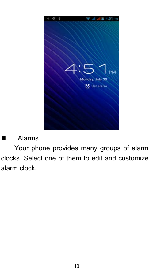  40    Alarms Your phone provides many groups of alarm clocks. Select one of them to edit and customize alarm clock. 