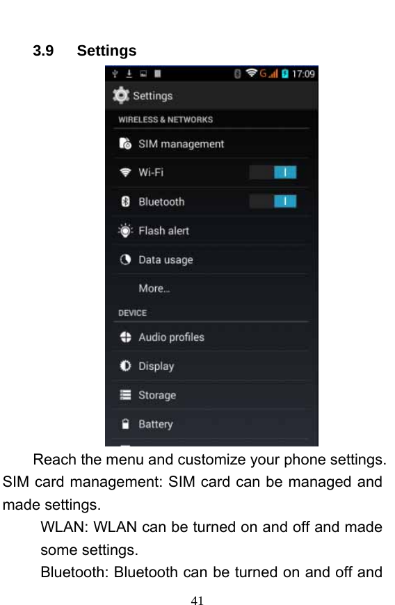  41 3.9   Settings   Reach the menu and customize your phone settings. SIM card management: SIM card can be managed and made settings. WLAN: WLAN can be turned on and off and made some settings. Bluetooth: Bluetooth can be turned on and off and 