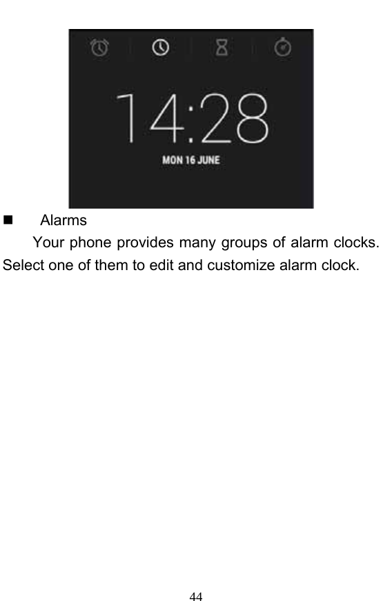  44    Alarms Your phone provides many groups of alarm clocks. Select one of them to edit and customize alarm clock. 