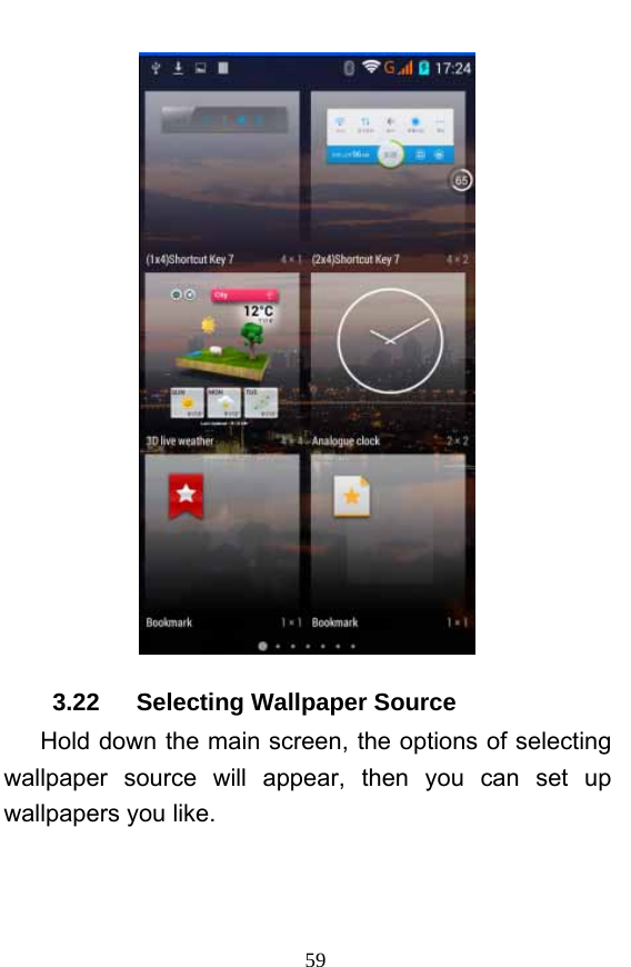  59  3.22   Selecting Wallpaper Source       Hold down the main screen, the options of selecting wallpaper source will appear, then you can set up wallpapers you like. 