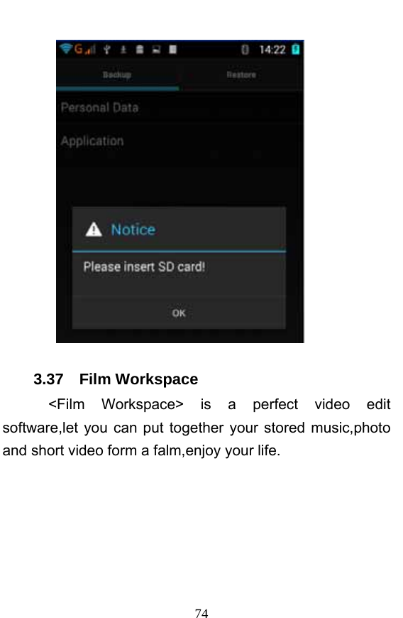  74    3.37  Film Workspace   &lt;Film Workspace&gt; is a perfect video edit software,let you can put together your stored music,photo and short video form a falm,enjoy your life. 