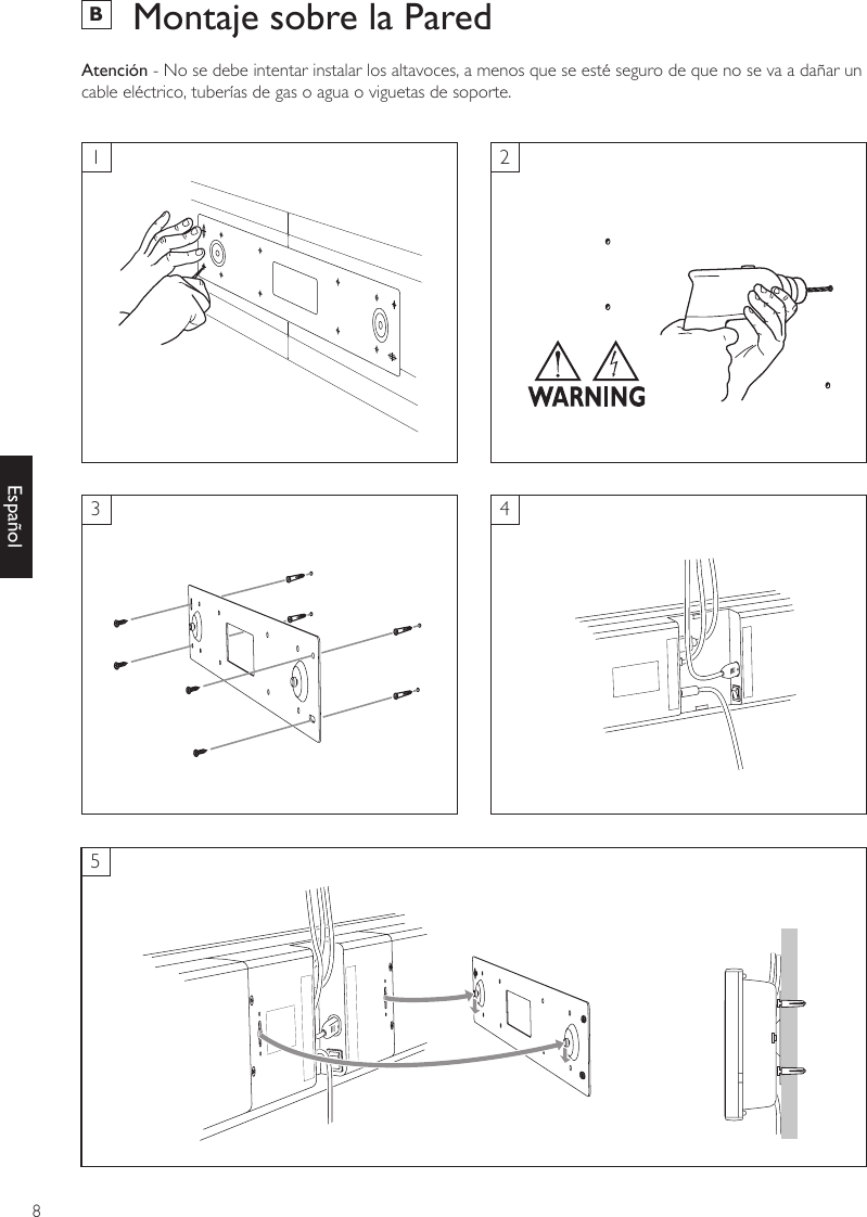 8EspañolB  Montaje sobre la ParedAtención - No se debe intentar instalar los altavoces, a menos que se esté seguro de que no se va a dañar un cable eléctrico, tuberías de gas o agua o viguetas de soporte.13524