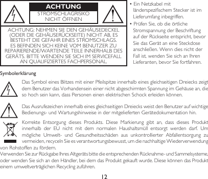 12SymbolerklärungDasSymboleinesBlitzesmiteinerPfeilspitzeinnerhalbeinesgleichseitigenDreieckszeigtdemBenutzerdasVorhandenseineinernichtabgeschirmtenSpannungimGehäusean,diesohochseinkann,dassPersoneneinenelektrischenSchockerleidenkönnen.DasAusrufezeicheninnerhalbeinesgleichseitigenDreiecksweistdenBenutzeraufwichtigeBedienungs-undWartungshinweiseindermitgeliefertenGerätedokumentationhin.Korrekte Entsorgung dieses Produkts. Diese Markierung gibt an, dass dieses Produktinnerhalb der EU nicht mit dem normalen Haushaltsmüll entsorgt werden darf. Ummögliche Umwelt- und Gesundheitsschäden aus unkontrollierter Abfallentsorgung zuvermeiden,recycelnSieesverantwortungsbewusst,umdienachhaltigeWiederverwendungvonRohstoffenzufördern.VerwendenSiezurRückgabeIhresAltgerätsbittedieentsprechendenRücknahme-undSammelsysteme,oderwendenSiesichandenHändler,beidemdasProduktgekauftwurde.DiesekönnendasProdukteinemumweltverträglichenRecyclingzuführen.ACHTUNGSTROMSCHLAGRISIKONICHTÖFFNEN•EinNetzkabelmitländerspezifischemSteckeristimLieferumfanginbegriffen.•PrüfenSie,obdieörtlicheStromspannungderBeschriftungaufderRückseiteentspricht,bevorSiedasGerätaneineSteckdoseanschließen. Wenn dies nicht der Fallist,wendenSiesichanIhrenLieferanten,bevorSiefortfahren.ACHTUNG:NEHMENSIEDENGEHÄUSEDECKEL(ODERDIEGEHÄUSERÜCKSEITE)NICHTAB,ESBESTEHTDIEGEFAHREINESSTROMSCHLAGS.ESBEFINDENSICHKEINEVOMBENUTZERZUREPARIERENDE/WARTENDETEILEINNERHALBDESGERÄTS.BITTEWENDENSIESICHIMSERVICEFALLANQUALIFIZIERTESFACHPERSONAL.