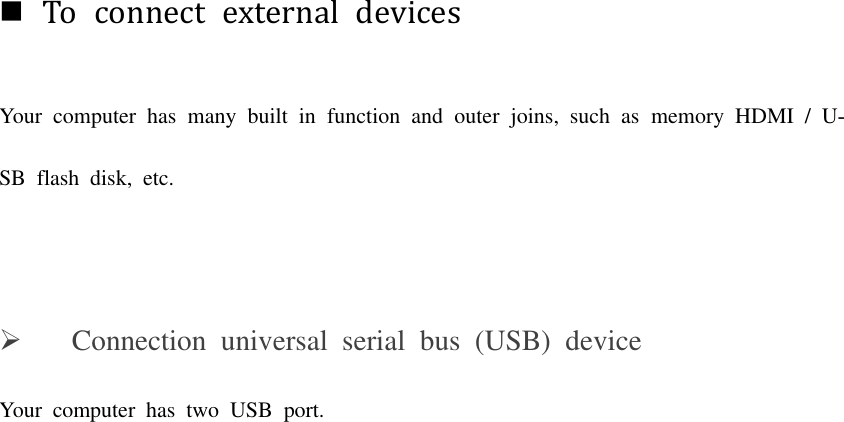 To  connect  external  devicesYour  computer  has  many  built  in  function  and outer  joins,  such  as  memory  HDMI  /  U-SB  flash  disk,  etc. Connection  universal  serial  bus  (USB)  deviceYour  computer  has  two  USB  port. 