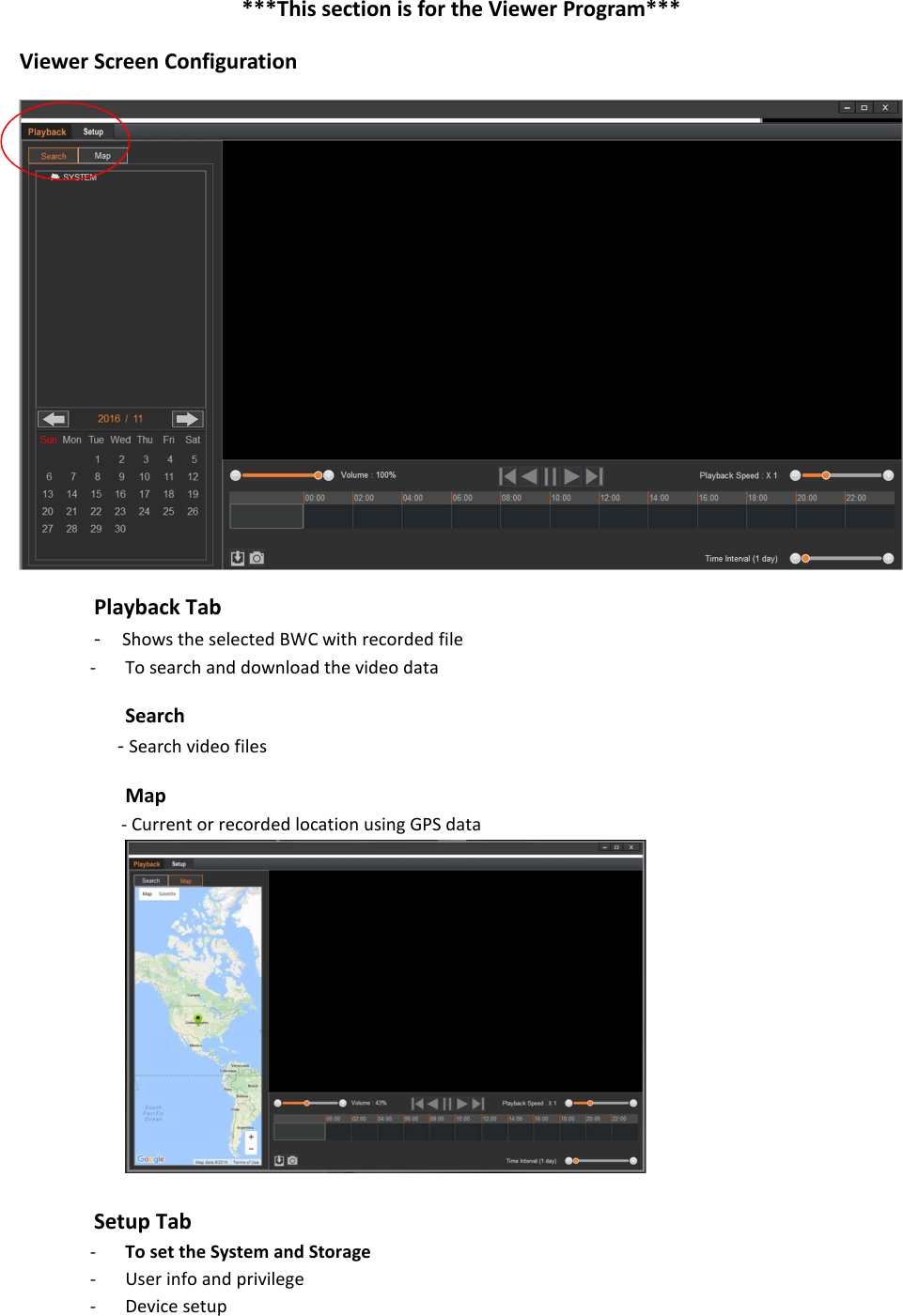 ***This section is for the Viewer Program*** Viewer Screen Configuration  Playback Tab -  Shows the selected BWC with recorded file - To search and download the video data Search - Search video files Map - Current or recorded location using GPS data   Setup Tab - To set the System and Storage - User info and privilege   - Device setup 