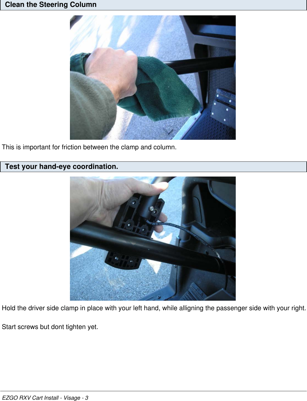 Clean the Steering ColumnThis is important for friction between the clamp and column.Test your hand-eye coordination.Hold the driver side clamp in place with your left hand, while alligning the passenger side with your right.Start screws but dont tighten yet.EZGO RXV Cart Install - Visage - 3