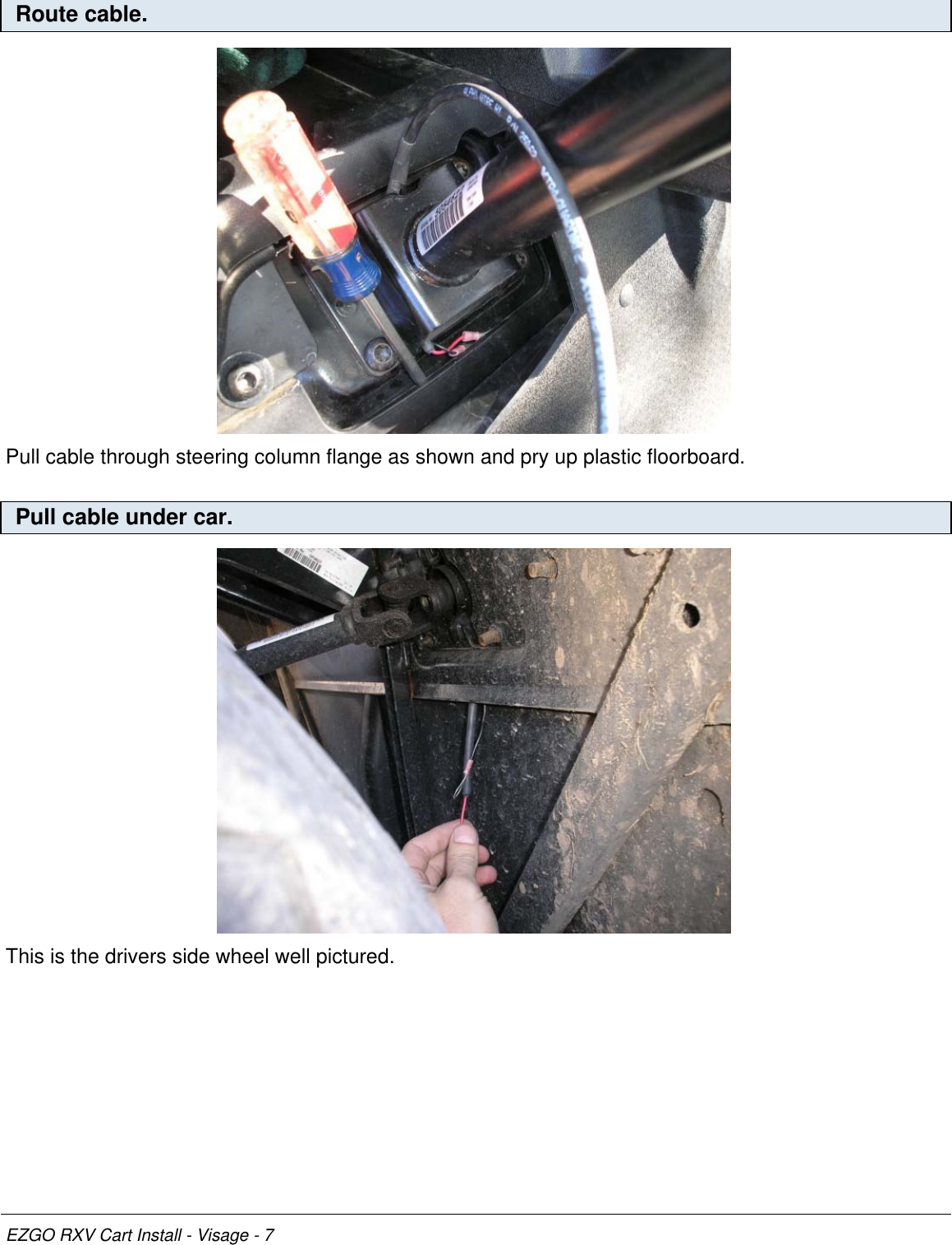 Route cable.Pull cable through steering column flange as shown and pry up plastic floorboard.Pull cable under car.This is the drivers side wheel well pictured.EZGO RXV Cart Install - Visage - 7