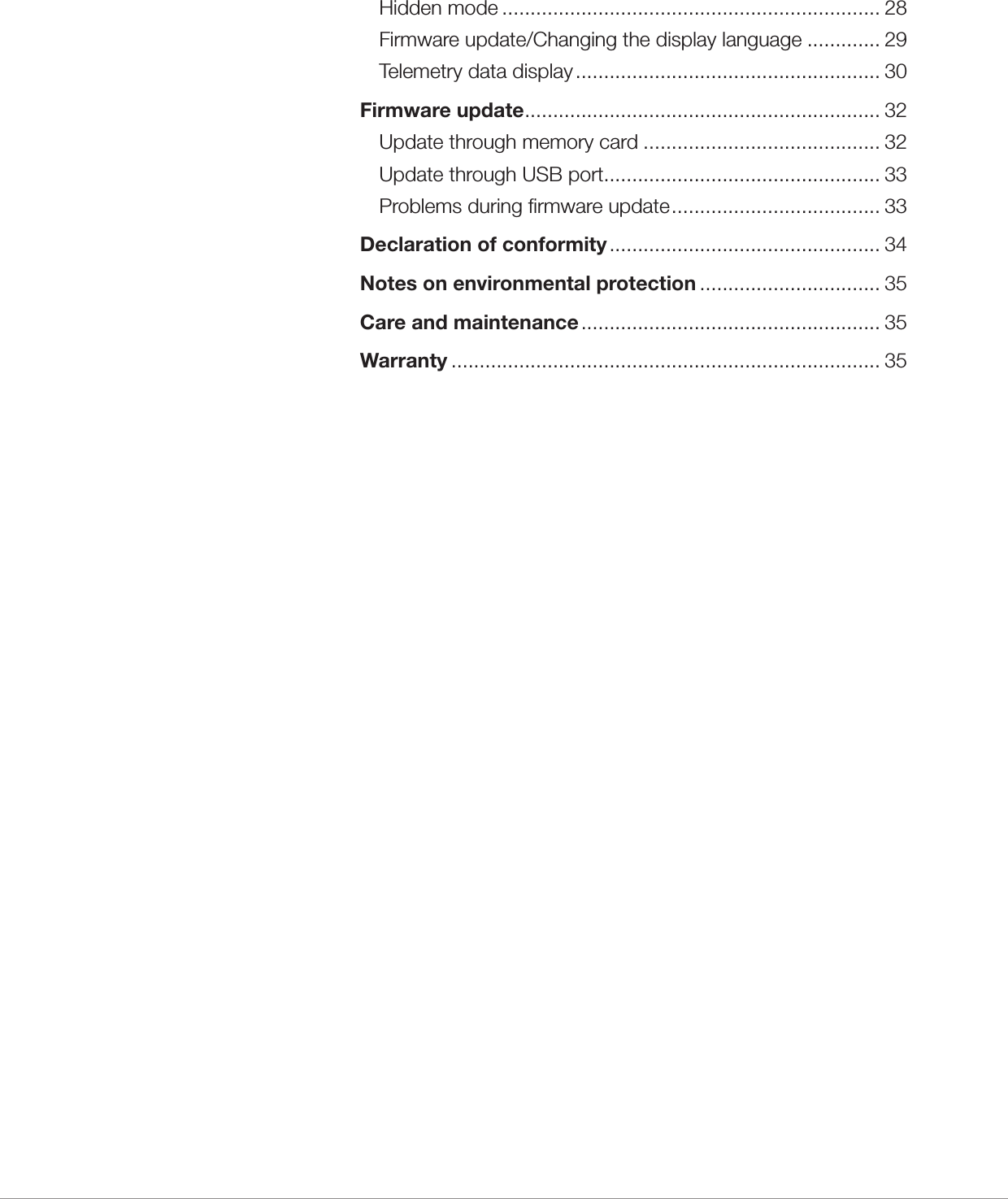 Hidden mode ................................................................... 28Firmware update/Changing the display language ............. 29Telemetry data display ...................................................... 30Firmware update ............................................................... 32Update through memory card .......................................... 32Update through USB port ................................................. 33Problems during firmware update ..................................... 33Declaration of conformity ................................................ 34Notes on environmental protection ................................ 35Care and maintenance ..................................................... 35Warranty ............................................................................ 35