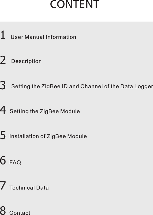 CONTENT User Manual Information1 Description2Setting the ZigBee ID and Channel of the Data Logger3 Setting the ZigBee Module4Installation of ZigBee Module5FAQ6Technical Data7Contact8