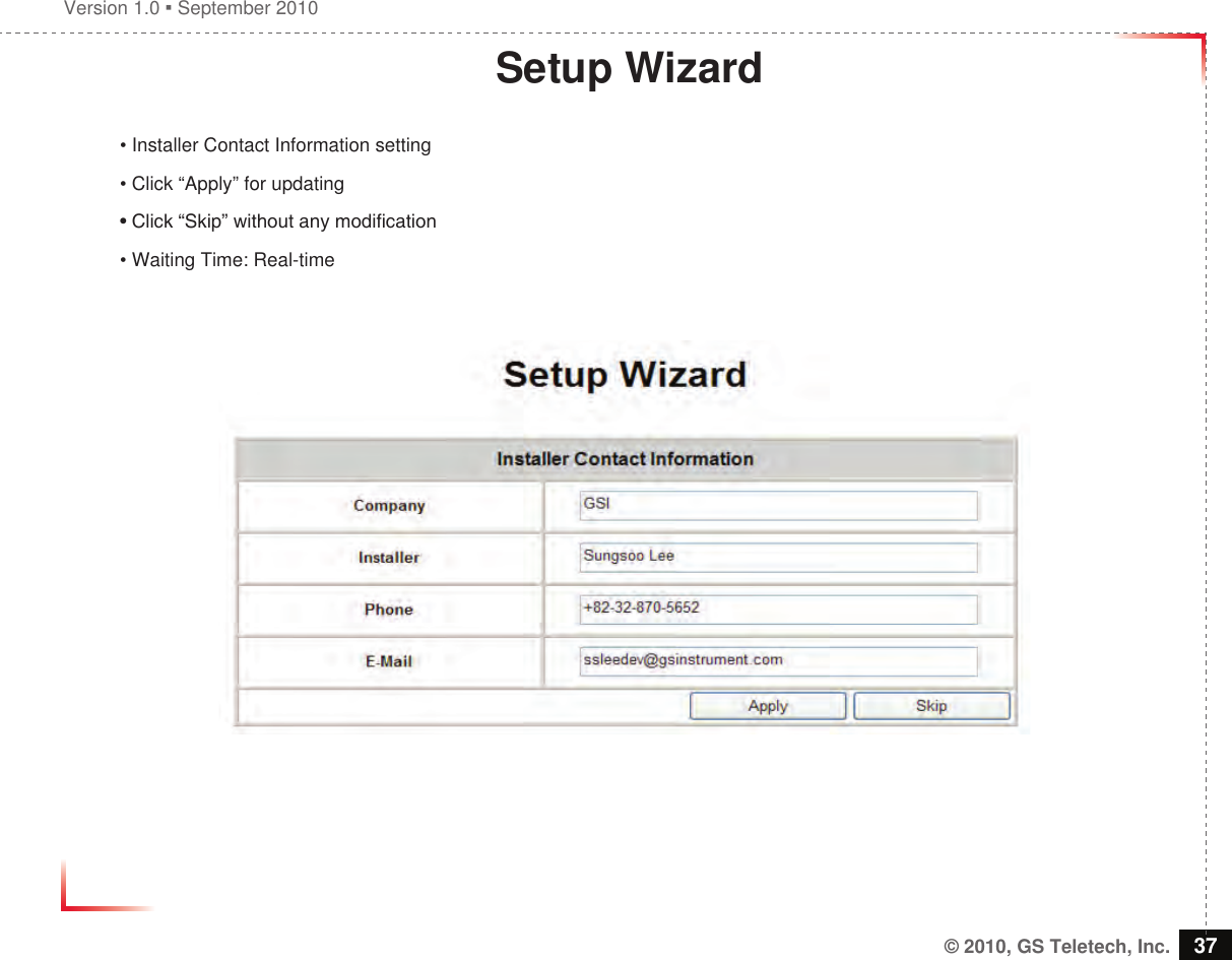 Version 1.0  September 2010© 2010, GS Teletech, Inc. 37Setup Wizard• Installer Contact Information setting• Click “Apply” for updating• Click “Skip” without any modi cation • Waiting Time: Real-time