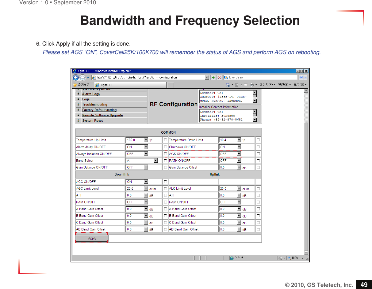 Version 1.0  September 2010© 2010, GS Teletech, Inc. 49Bandwidth and Frequency Selection6. Click Apply if all the setting is done.    Please set AGS “ON”, CoverCell25K/100K700 will remember the status of AGS and perform AGS on rebooting.
