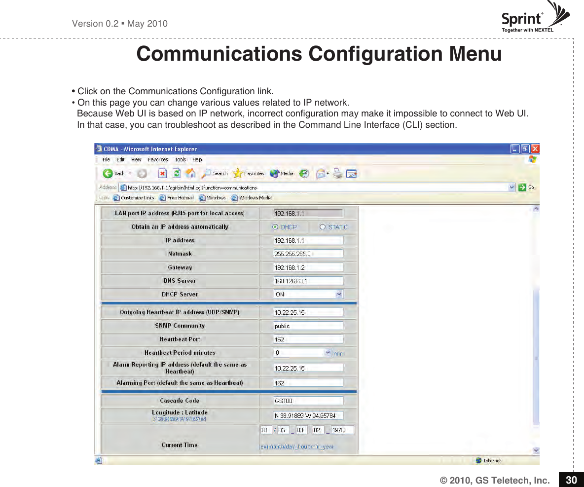 © 2010, GS Teletech, Inc. 30Version 0.2  May 2010Communications Conguration Menu• Click on the Communications Conguration link.• On this page you can change various values related to IP network.  Because Web UI is based on IP network, incorrect conguration may make it impossible to connect to Web UI.   In that case, you can troubleshoot as described in the Command Line Interface (CLI) section.