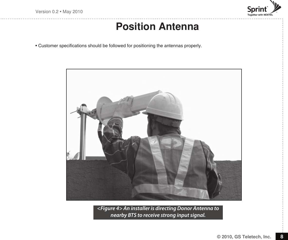 © 2010, GS Teletech, Inc. 8Version 0.2  May 2010Position Antenna• Customer specications should be followed for positioning the antennas properly.&lt;Figure 4&gt; An installer is directing Donor Antenna to nearby BTS to receive strong input signal. 