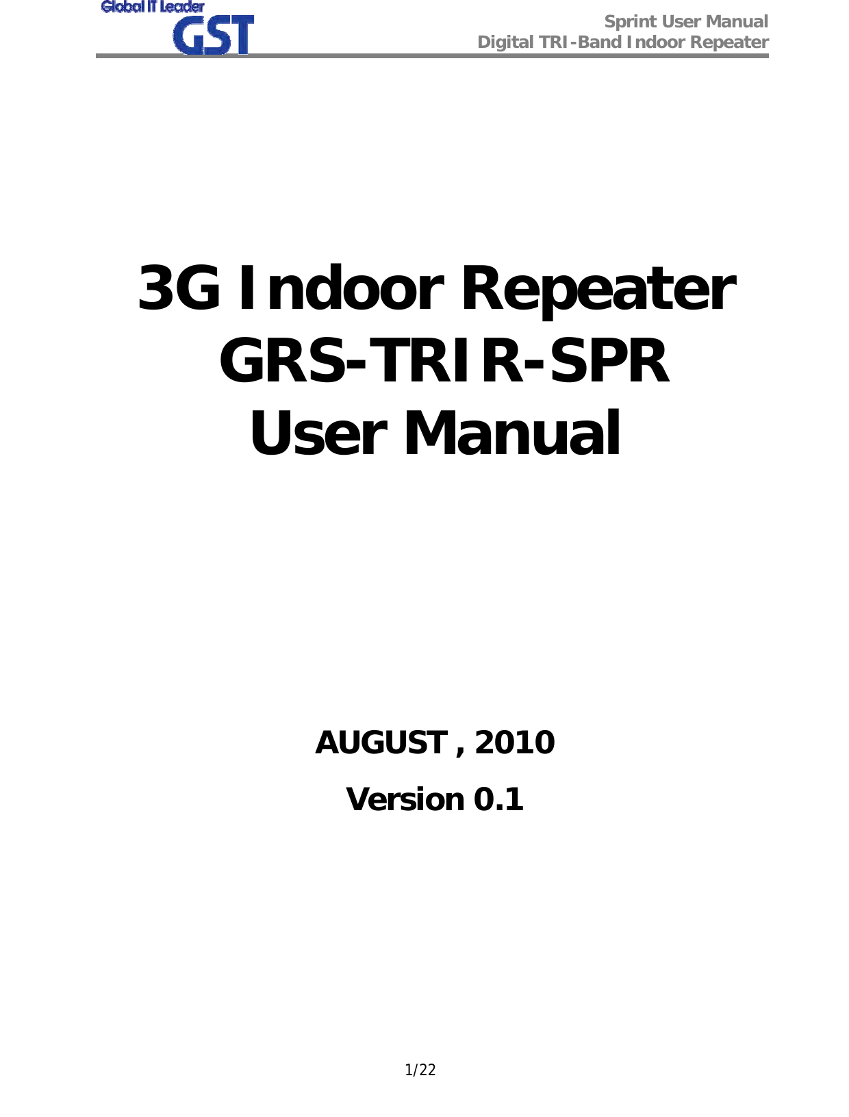  Sprint User Manual Digital TRI-Band Indoor Repeater   1/22       3G Indoor Repeater  GRS-TRIR-SPR User Manual          AUGUST , 2010 Version 0.1        