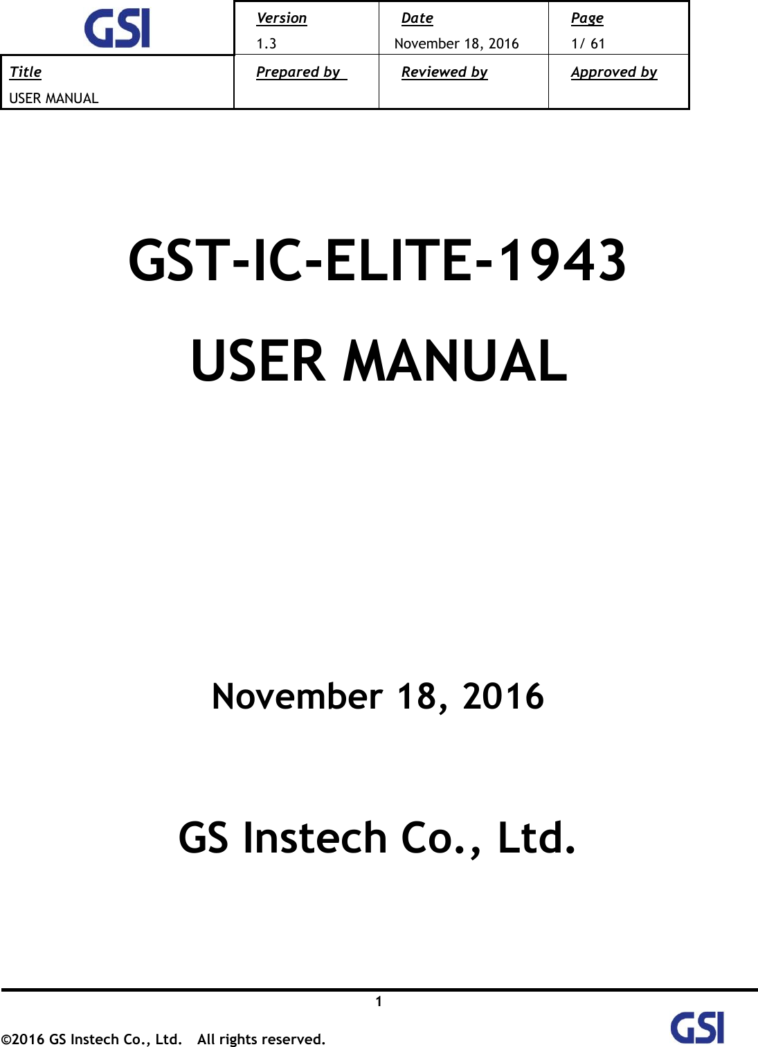  Version 1.3 Date November 18, 2016 Page 1/ 61 Title USER MANUAL Prepared by   Reviewed by  Approved by   1 ©2016 GS Instech Co., Ltd.  All rights reserved.       GST-IC-ELITE-1943 USER MANUAL           November 18, 2016       GS Instech Co., Ltd.     