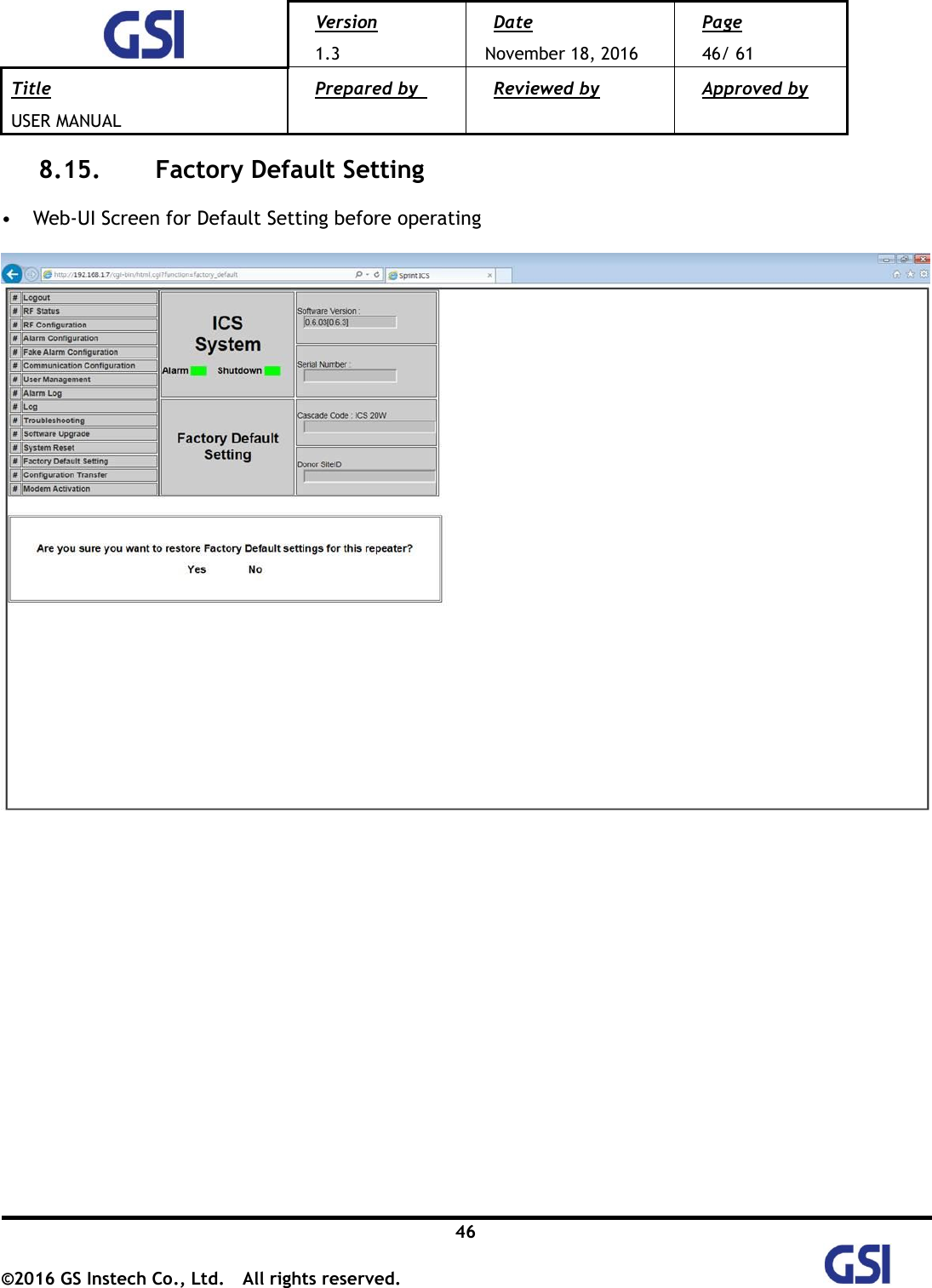 Version 1.3 Date November 18, 2016 Page 46/ 61 Title USER MANUAL Prepared by   Reviewed by  Approved by   46 ©2016 GS Instech Co., Ltd.  All rights reserved.   8.15.   Factory Default Setting  • Web-UI Screen for Default Setting before operating               
