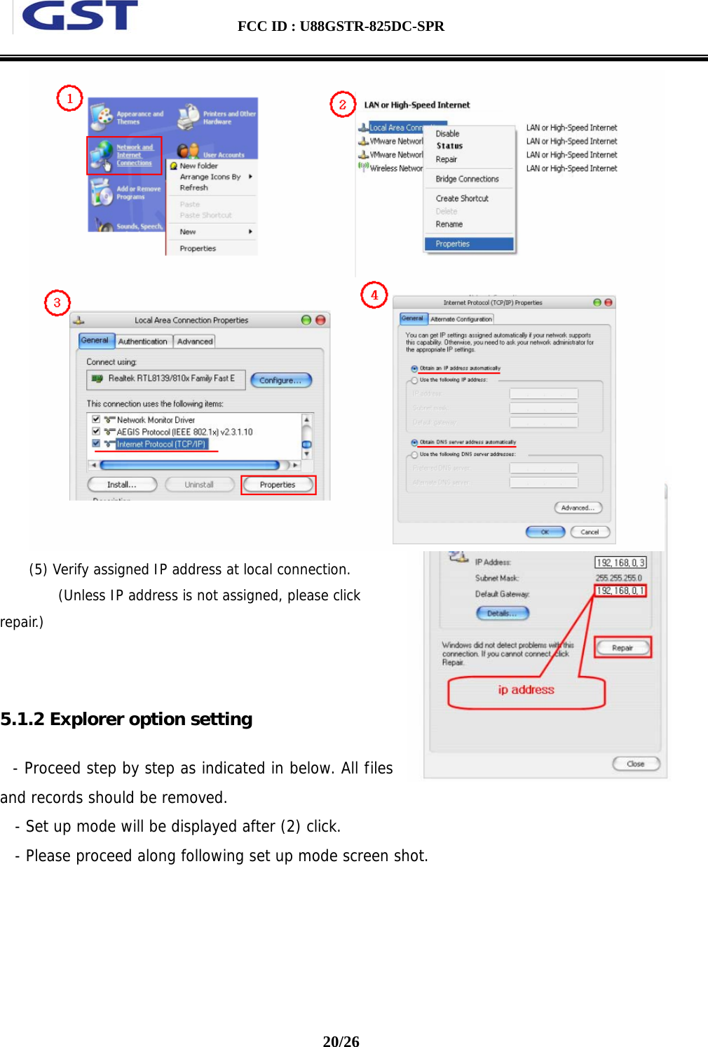  FCC ID : U88GSTR-825DC-SPR                                                                                          20/26   (5) Verify assigned IP address at local connection.   (Unless IP address is not assigned, please click repair.)    5.1.2 Explorer option setting     - Proceed step by step as indicated in below. All files and records should be removed.     - Set up mode will be displayed after (2) click.    - Please proceed along following set up mode screen shot.  