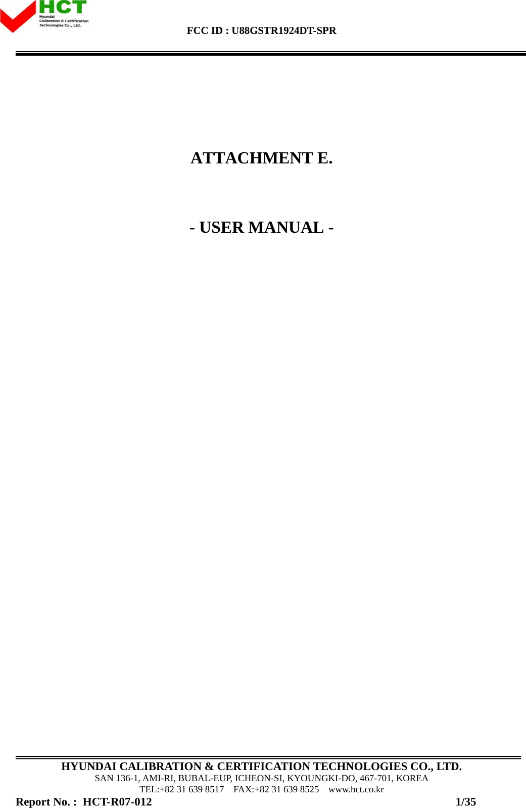 FCC ID : U88GSTR1924DT-SPR                                                                                          HYUNDAI CALIBRATION &amp; CERTIFICATION TECHNOLOGIES CO., LTD. SAN 136-1, AMI-RI, BUBAL-EUP, ICHEON-SI, KYOUNGKI-DO, 467-701, KOREA TEL:+82 31 639 8517    FAX:+82 31 639 8525    www.hct.co.kr Report No. :  HCT-R07-012                                                                                                         1/35    ATTACHMENT E.   - USER MANUAL -                         
