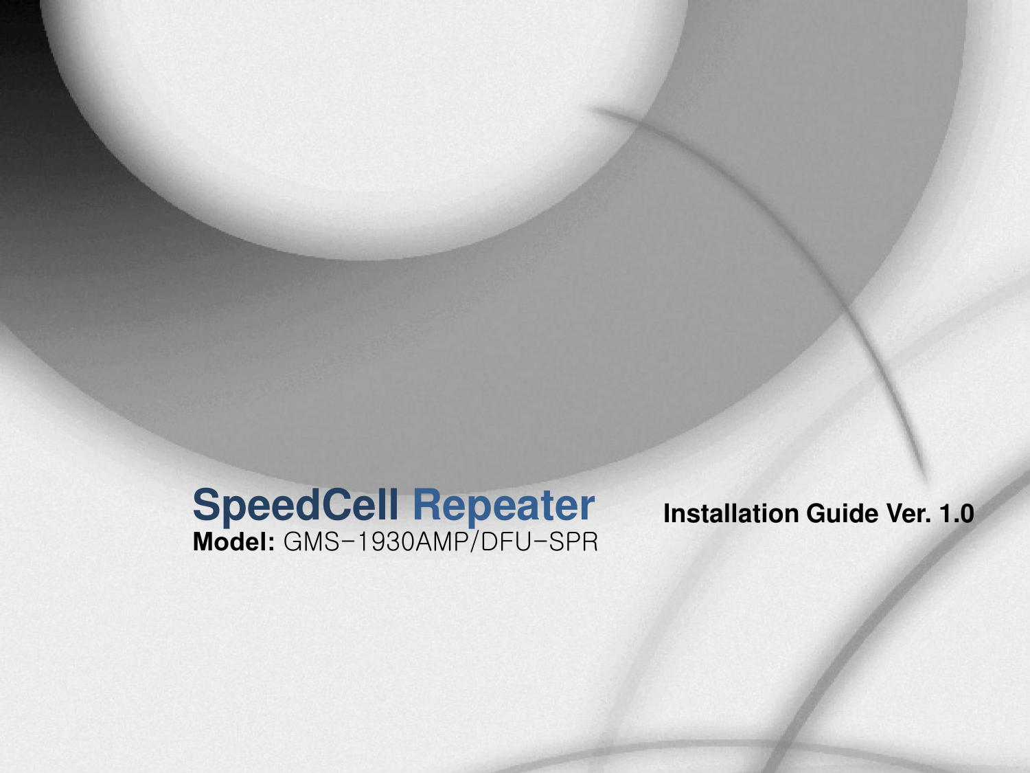 SpeedCell Repeater  Installation Guide Ver. 1.0Model: GMS-1930AMP/DFU-SPR   
