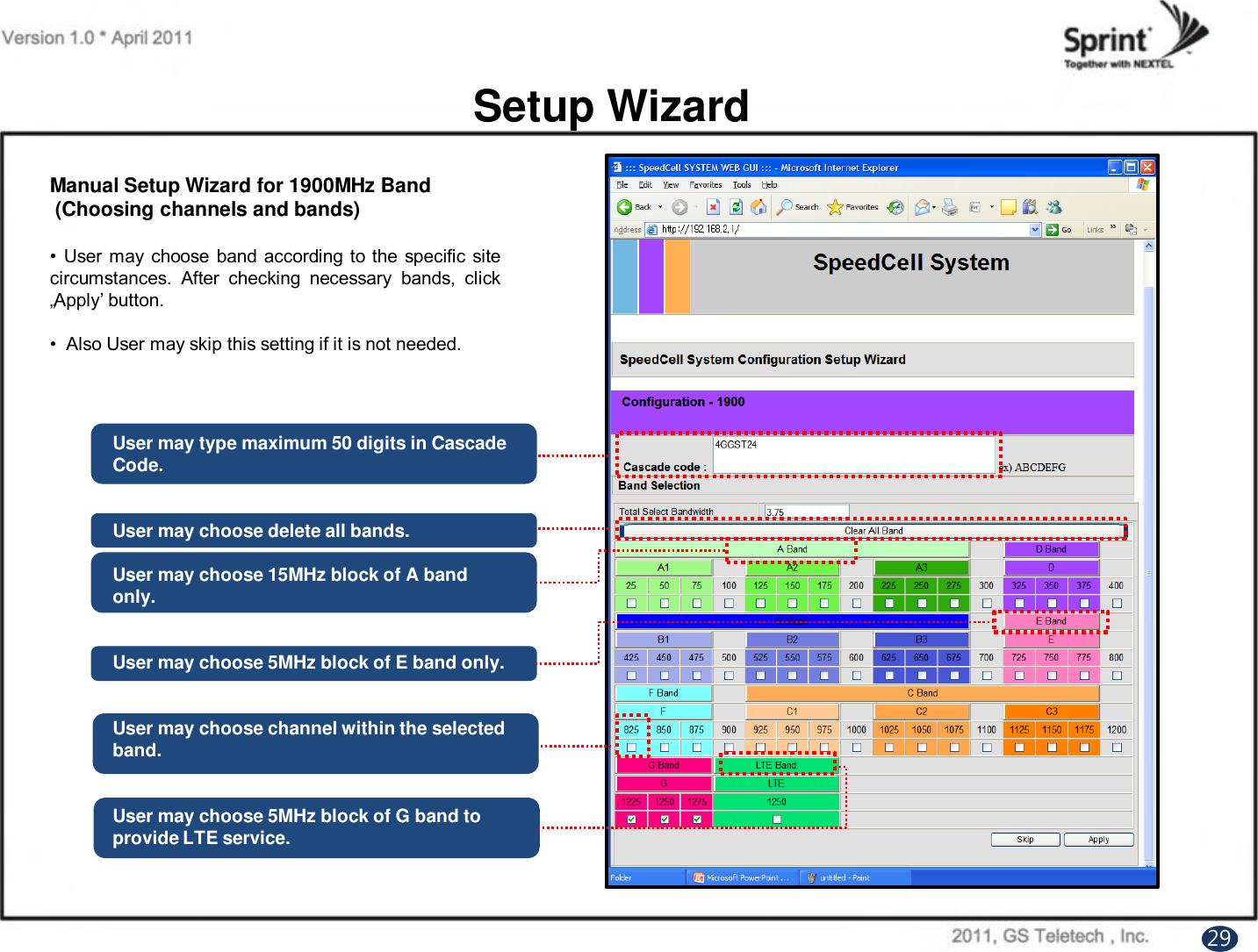 Setup WizardManual Setup Wizard for 1900MHz Band(Choosing channels and bands)• User may choose band according to the specific sitecircumstances. After checking necessary bands, click„Apply‟ button.• Also User may skip this setting if it is not needed.User may type maximum 50 digits in Cascade Code.User may choose delete all bands.User may choose 15MHz block of A band only.User may choose 5MHz block of E band only.User may choose channel within the selected band.User may choose 5MHz block of G band toprovide LTE service.29