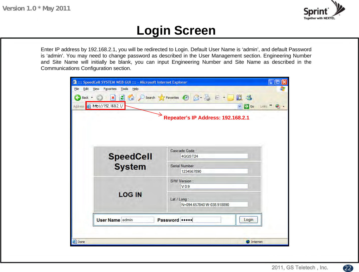 Version 1.0 * May 2011Enter IP address by 192.168.2.1, you will be redirected to Login. Default User Name is ‘admin’, and default Password is ‘admin’. You may need to change password as described in the User Management section. Engineering Number and Site Name will initially be blank, you can input Engineering Number and Site Name as described in the Communications Configuration section.Login Screen22Repeater’s IP Address: 192.168.2.1