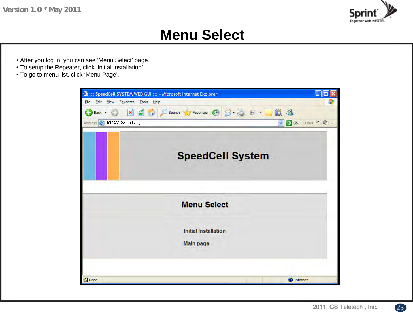 Version 1.0 * May 2011Menu Select• After you log in, you can see ‘Menu Select’ page.• To setup the Repeater, click ‘Initial Installation’.• To go to menu list, click ‘Menu Page’. 23