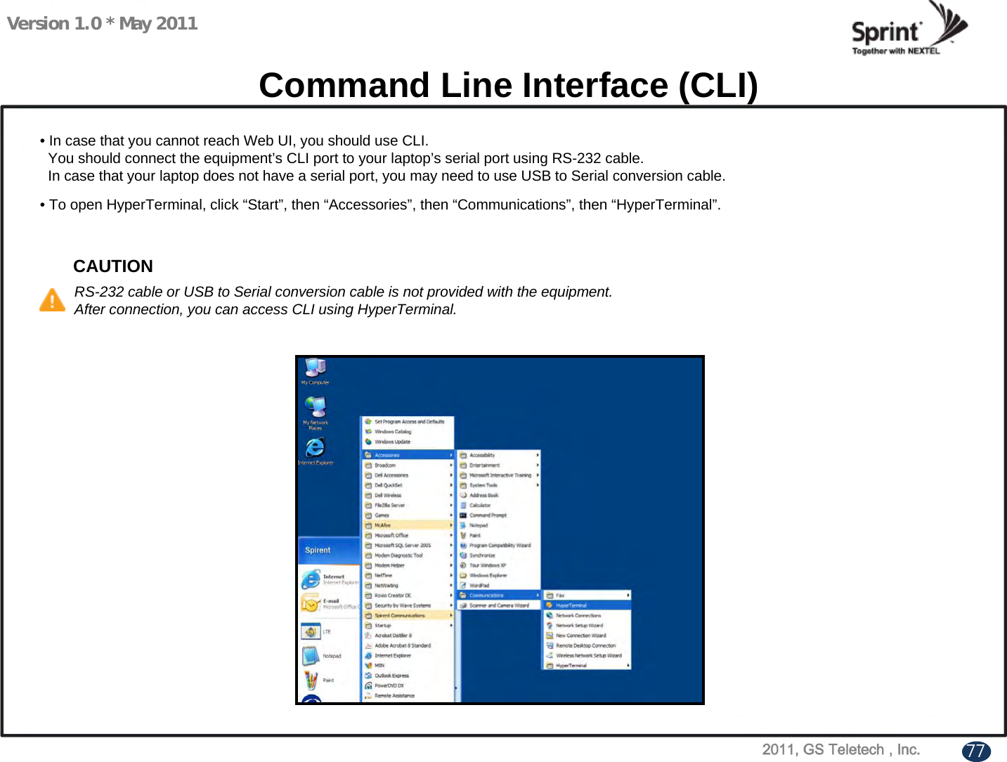 Version 1.0 * May 2011Command Line Interface (CLI)CAUTIONRS-232 cable or USB to Serial conversion cable is not provided with the equipment.After connection, you can access CLI using HyperTerminal.• In case that you cannot reach Web UI, you should use CLI.You should connect the equipment’s CLI port to your laptop’s serial port using RS-232 cable.In case that your laptop does not have a serial port, you may need to use USB to Serial conversion cable.• To open HyperTerminal, click “Start”, then “Accessories”, then “Communications”, then “HyperTerminal”.77