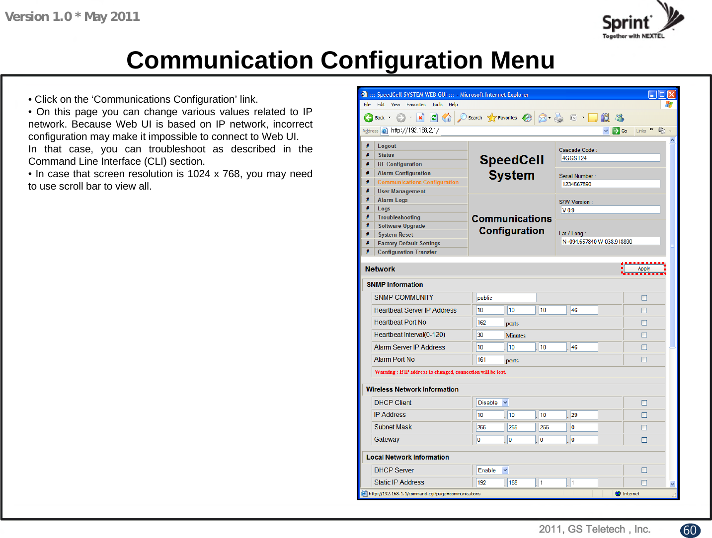 Version 1.0 * May 2011Communication Configuration Menu• Click on the ‘Communications Configuration’ link.• On this page you can change various values related to IP network. Because Web UI is based on IP network, incorrect configuration may make it impossible to connect to Web UI.In that case, you can troubleshoot as described in the Command Line Interface (CLI) section.• In case that screen resolution is 1024 x 768, you may need to use scroll bar to view all.60