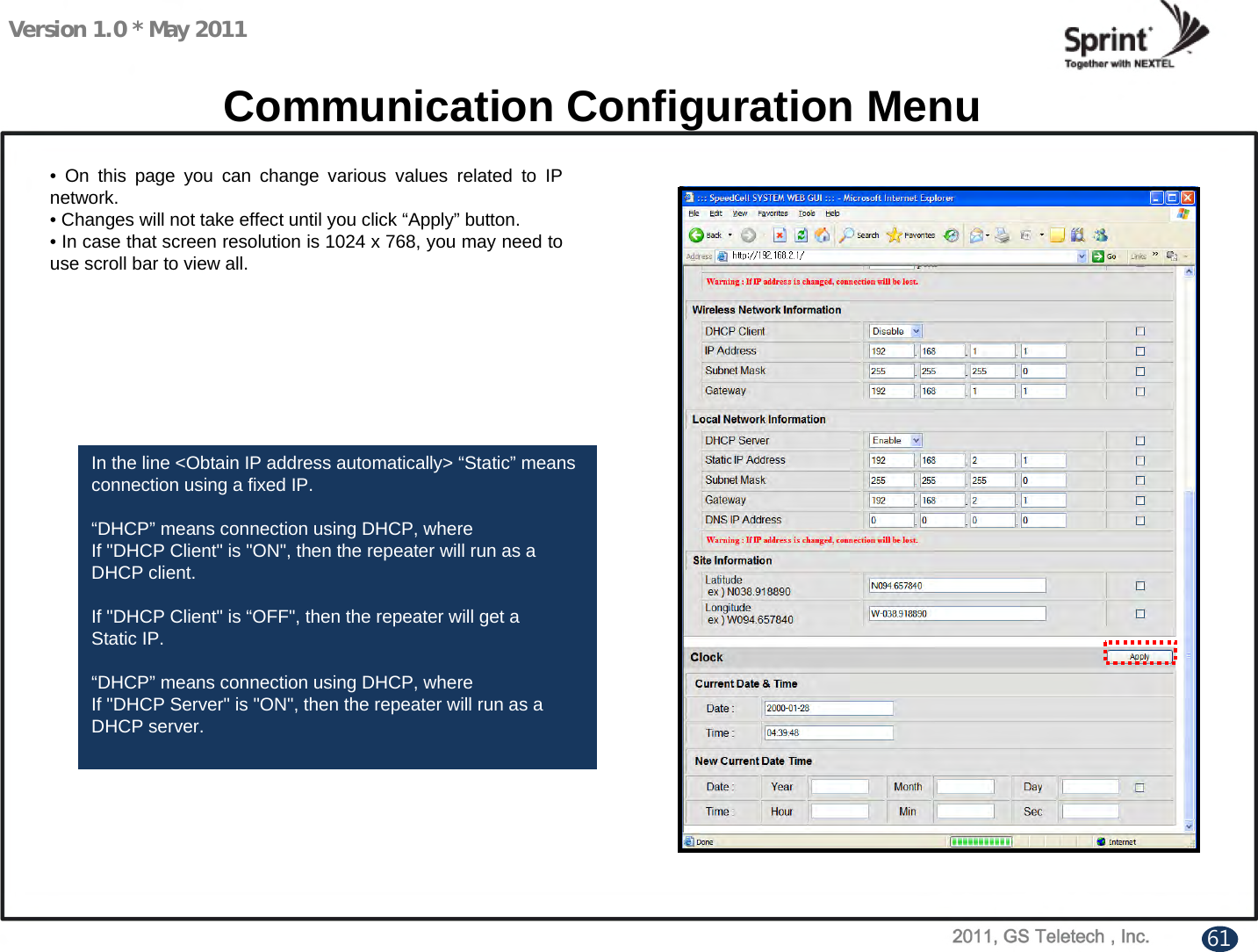 Version 1.0 * May 2011Communication Configuration Menu• On this page you can change various values related to IP network.• Changes will not take effect until you click “Apply” button.• In case that screen resolution is 1024 x 768, you may need to use scroll bar to view all.In the line &lt;Obtain IP address automatically&gt; “Static” means connection using a fixed IP.“DHCP” means connection using DHCP, whereIf &quot;DHCP Client&quot; is &quot;ON&quot;, then the repeater will run as aDHCP client.If &quot;DHCP Client&quot; is “OFF&quot;, then the repeater will get aStatic IP.“DHCP” means connection using DHCP, whereIf &quot;DHCP Server&quot; is &quot;ON&quot;, then the repeater will run as aDHCP server.61
