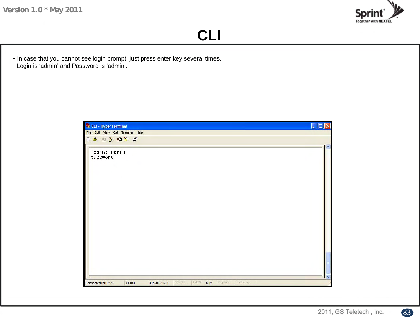 Version 1.0 * May 2011CLI• In case that you cannot see login prompt, just press enter key several times.Login is ‘admin’ and Password is ‘admin’.83