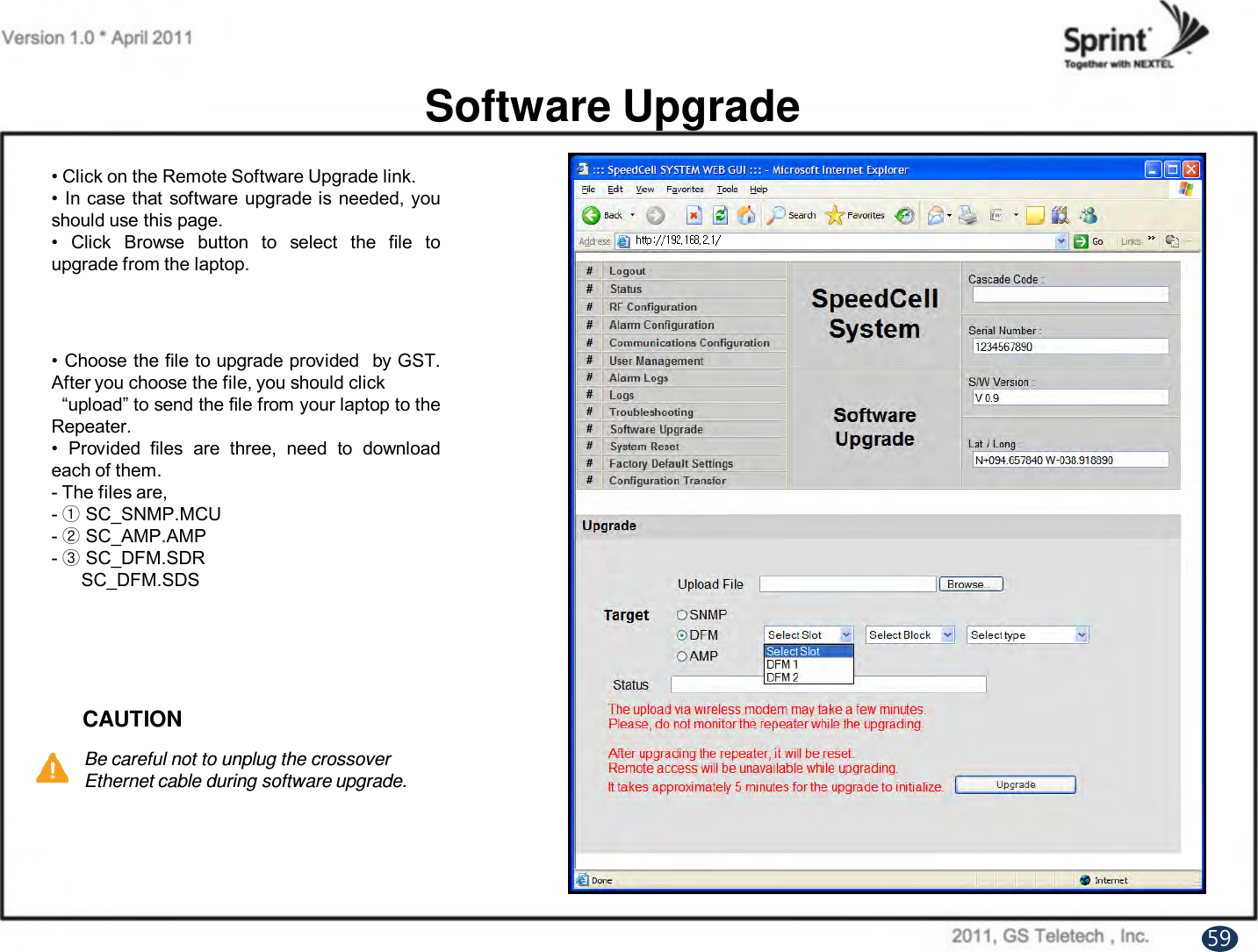 Software Upgrade• Click on the Remote Software Upgrade link.•In case that software upgrade is needed, youshould use this page.• Click Browse button to select the file toupgrade from the laptop.• Choose the file to upgrade provided by GST.After you choose the file, you should click“upload” to send the file from your laptop to theRepeater.• Provided files are three, need to downloadeach of them.- The files are,-ྙSC_SNMP.MCU-ྚSC_AMP.AMP-ྛSC_DFM.SDRSC_DFM.SDSCAUTIONBe careful not to unplug the crossover Ethernet cable during software upgrade.59