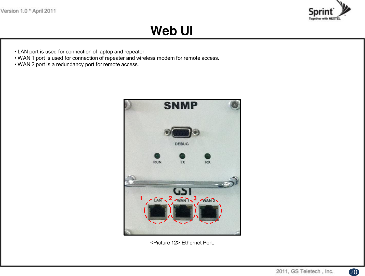 Web UI• LAN port is used for connection of laptop and repeater.• WAN 1 port is used for connection of repeater and wireless modem for remote access.• WAN 2 port is a redundancy port for remote access.&lt;Picture 12&gt; Ethernet Port.1  2 320