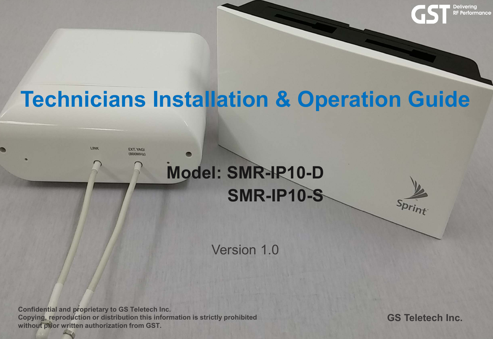 Technicians Installation &amp; Operation GuideModel: SMR-IP10-DSMR-IP10-S Version 1.0GS Teletech Inc.Confidential and proprietary to GS Teletech Inc.Copying, reproduction or distribution this information is strictly prohibitedwithout prior written authorization from GST.