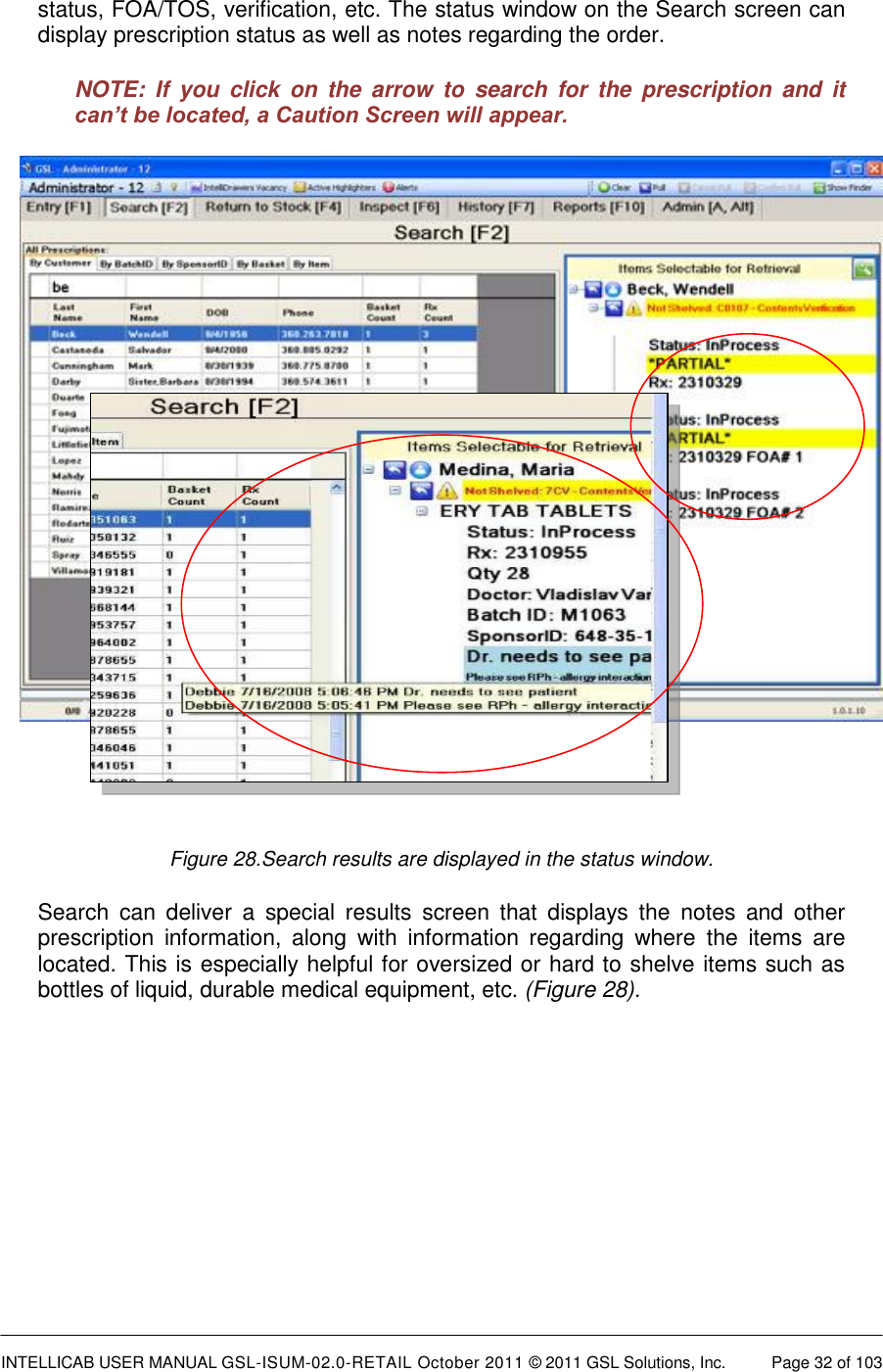  INTELLICAB USER MANUAL GSL-ISUM-02.0-RETAIL October 2011 © 2011 GSL Solutions, Inc.   Page 32 of 103   status, FOA/TOS, verification, etc. The status window on the Search screen can display prescription status as well as notes regarding the order. NOTE:  If  you  click  on  the  arrow  to  search  for  the  prescription  and  it can’t be located, a Caution Screen will appear.   Figure 28.Search results are displayed in the status window. Search  can  deliver  a  special  results  screen  that  displays  the  notes  and  other prescription  information,  along  with  information  regarding  where  the  items  are located. This is especially helpful for oversized or hard to shelve items such as bottles of liquid, durable medical equipment, etc. (Figure 28).  