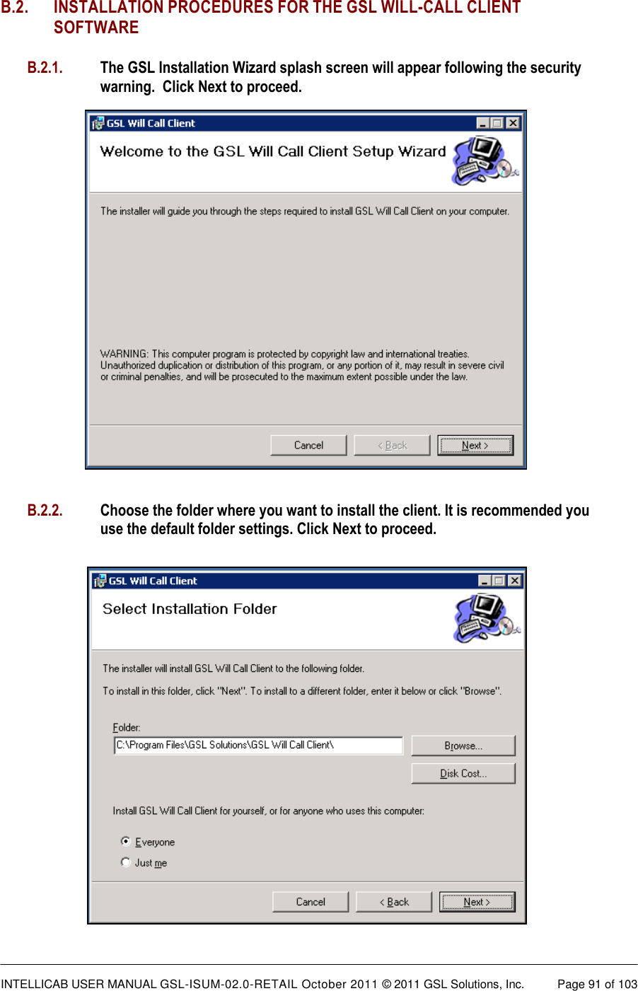  INTELLICAB USER MANUAL GSL-ISUM-02.0-RETAIL October 2011 &copy; 2011 GSL Solutions, Inc.   Page 91 of 103   B.2.  INSTALLATION PROCEDURES FOR THE GSL WILL-CALL CLIENT SOFTWARE B.2.1.    The GSL Installation Wizard splash screen will appear following the security warning.  Click Next to proceed.                     B.2.2.    Choose the folder where you want to install the client. It is recommended you use the default folder settings. Click Next to proceed.              