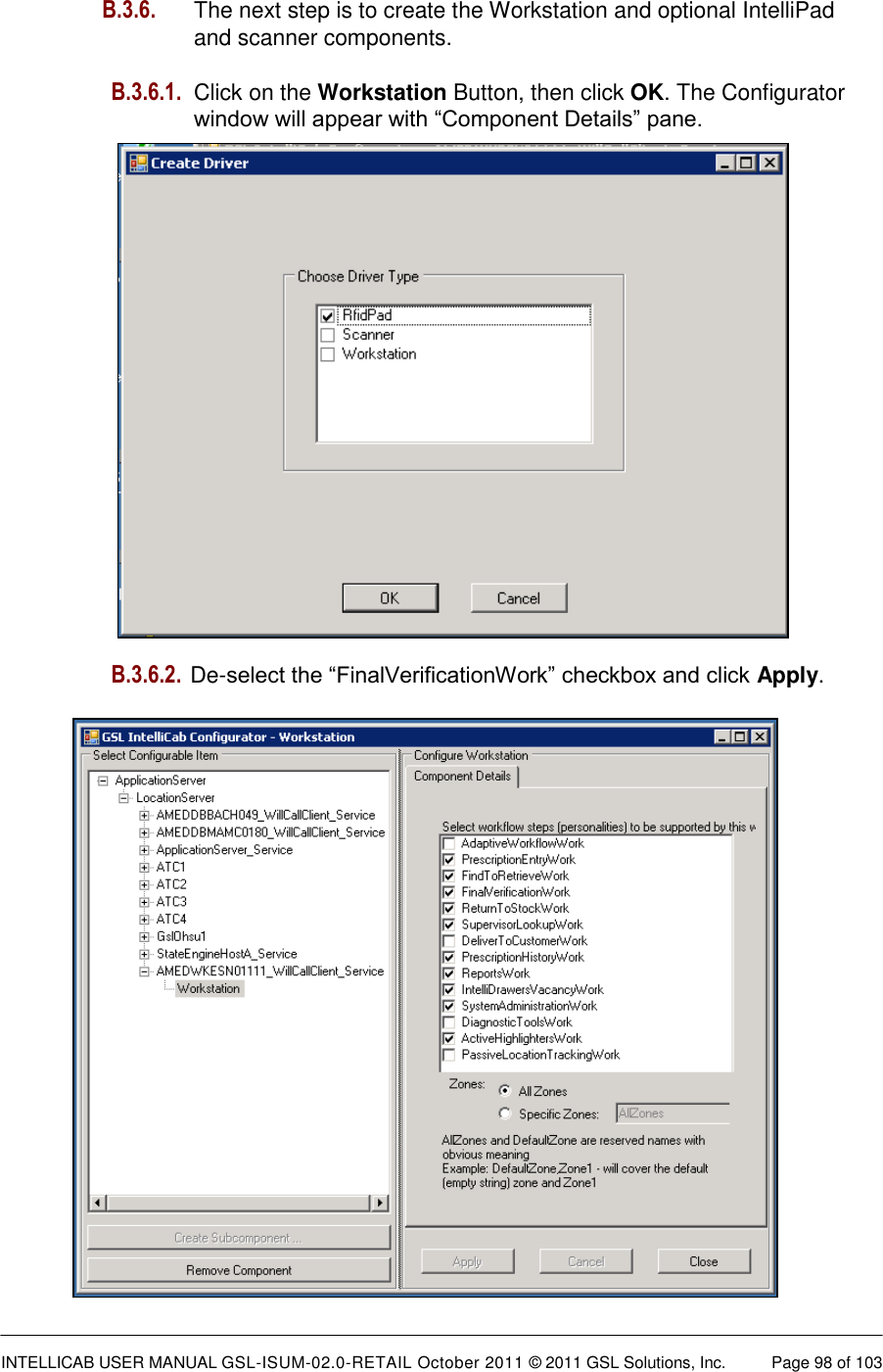  INTELLICAB USER MANUAL GSL-ISUM-02.0-RETAIL October 2011 &copy; 2011 GSL Solutions, Inc.   Page 98 of 103   B.3.6. The next step is to create the Workstation and optional IntelliPad and scanner components.  B.3.6.1. Click on the Workstation Button, then click OK. The Configurator window will appear with &ldquo;Component Details&rdquo; pane.                    B.3.6.2.  De-select the &ldquo;FinalVerificationWork&rdquo; checkbox and click Apply.                   