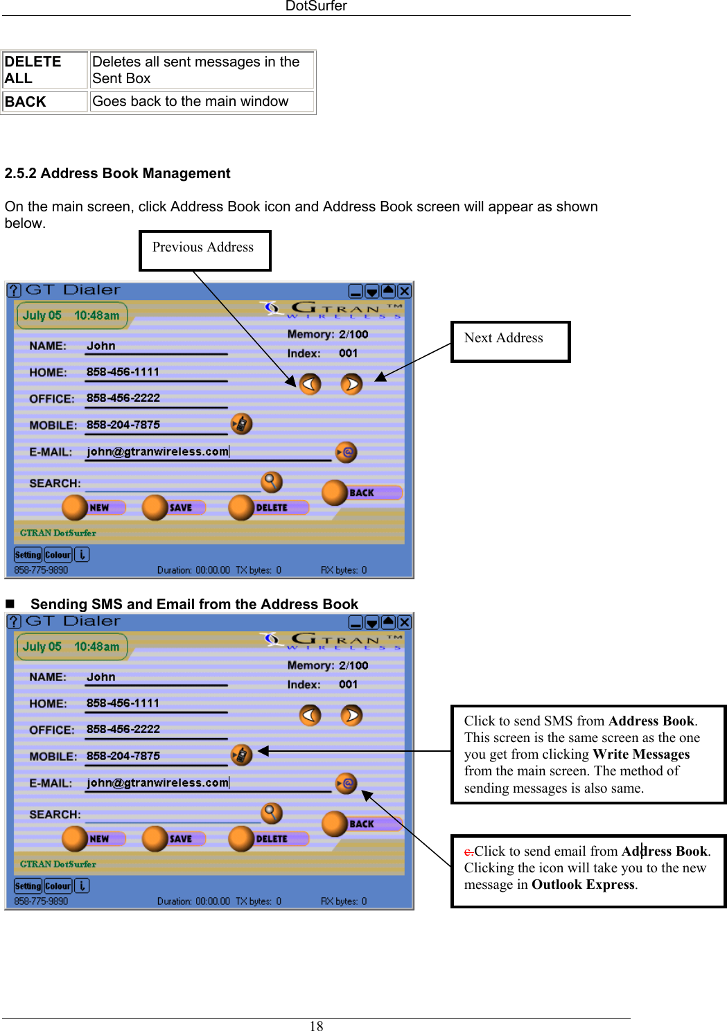 DotSurfer DELETE ALL  Deletes all sent messages in the Sent Box BACK Goes back to the main window    2.5.2 Address Book Management   On the main screen, click Address Book icon and Address Book screen will appear as shown below.      Previous AddressNext Address   Sending SMS and Email from the Address Book   Click to send SMS from Address Book. This screen is the same screen as the one you get from clicking Write Messages from the main screen. The method of sending messages is also same. c.Click to send email from Address Book. Clicking the icon will take you to the new message in Outlook Express.   18