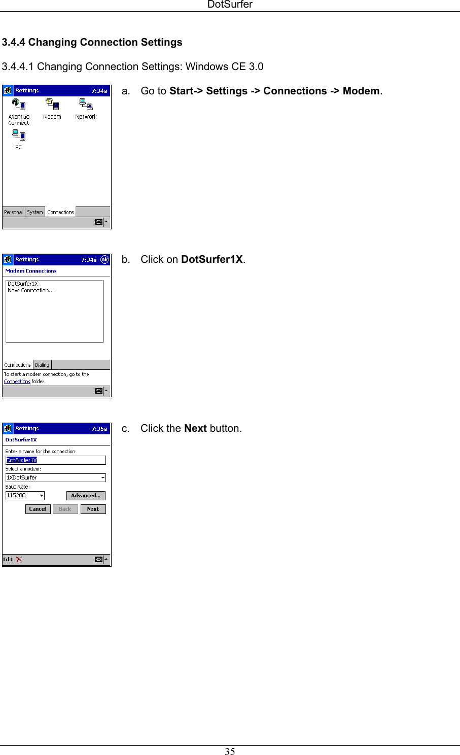 DotSurfer 3.4.4 Changing Connection Settings  3.4.4.1 Changing Connection Settings: Windows CE 3.0     a. Go to Start-&gt; Settings -&gt; Connections -&gt; Modem.    b. Click on DotSurfer1X.       c. Click the Next button.  35