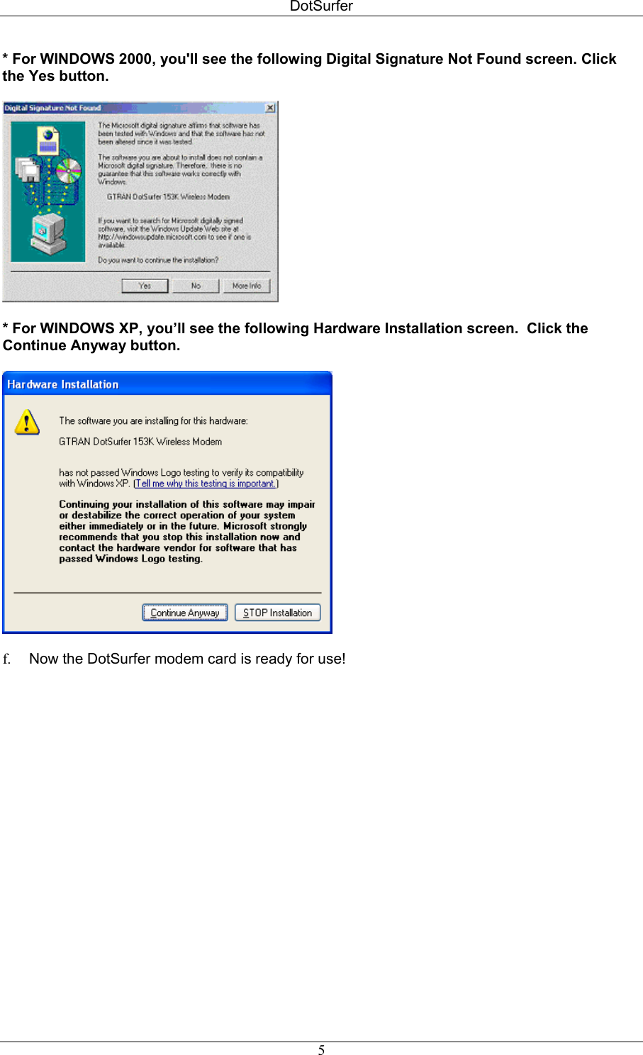 DotSurfer * For WINDOWS 2000, you&apos;ll see the following Digital Signature Not Found screen. Click the Yes button.    * For WINDOWS XP, you’ll see the following Hardware Installation screen.  Click the Continue Anyway button.    f.  Now the DotSurfer modem card is ready for use!   5