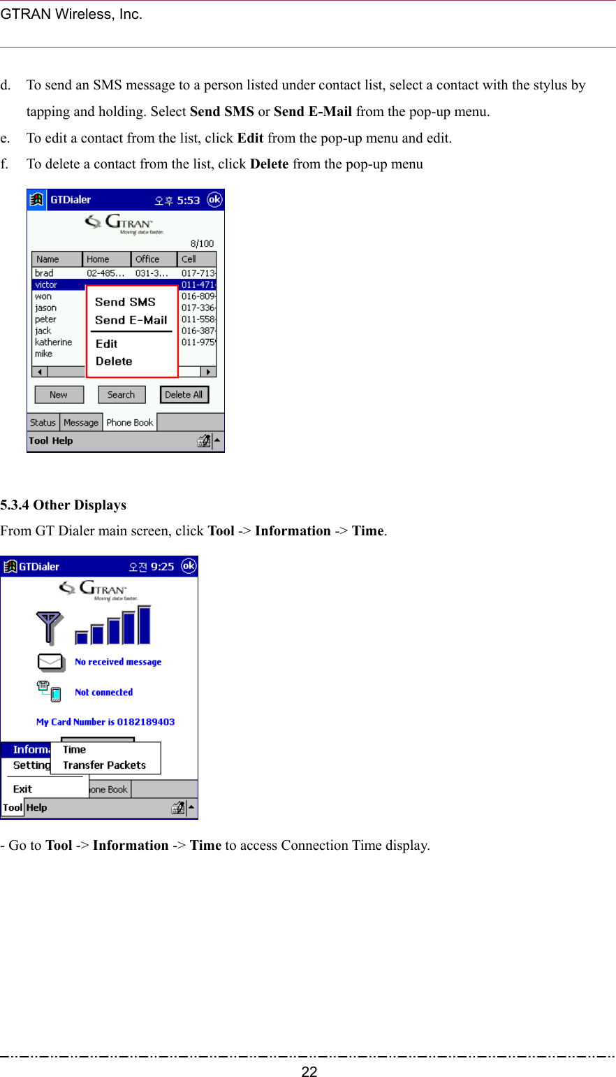  GTRAN Wireless, Inc.                                                           d.  To send an SMS message to a person listed under contact list, select a contact with the stylus by tapping and holding. Select Send SMS or Send E-Mail from the pop-up menu. e.  To edit a contact from the list, click Edit from the pop-up menu and edit. f.  To delete a contact from the list, click Delete from the pop-up menu   5.3.4 Other Displays From GT Dialer main screen, click Tool -&gt; Information -&gt; Time.  - Go to Tool -&gt; Information -&gt; Time to access Connection Time display.  22